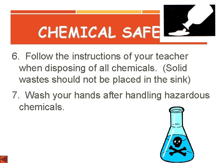 CHEMICAL SAFETY 6. Follow the instructions of your teacher when disposing of all chemicals.