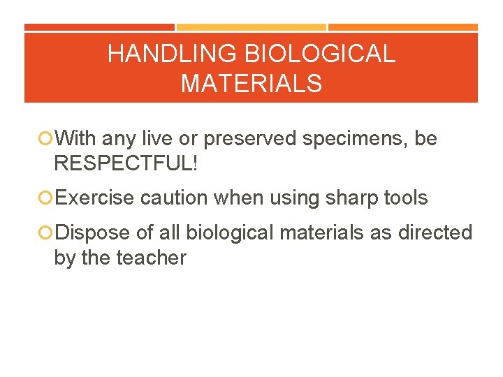 HANDLING BIOLOGICAL MATERIALS With any live or preserved specimens, be RESPECTFUL! Exercise caution when