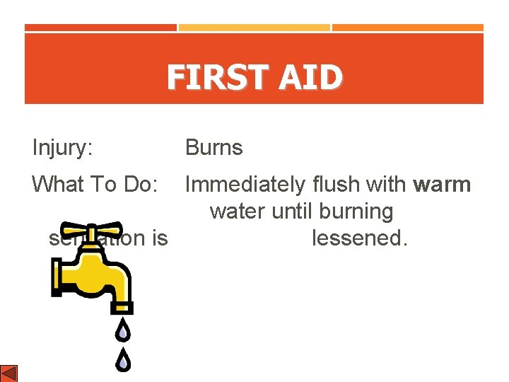 FIRST AID Injury: What To Do: Burns Immediately flush with warm water until burning