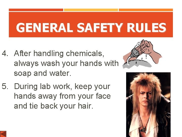 GENERAL SAFETY RULES 4. After handling chemicals, always wash your hands with soap and