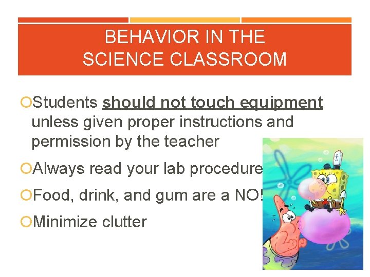 BEHAVIOR IN THE SCIENCE CLASSROOM Students should not touch equipment unless given proper instructions