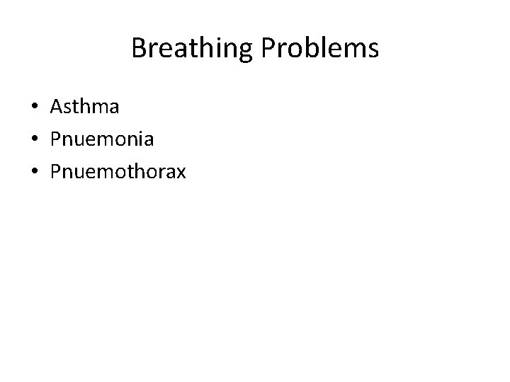 Breathing Problems • Asthma • Pnuemonia • Pnuemothorax 