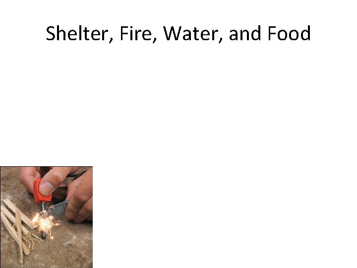 Shelter, Fire, Water, and Food 