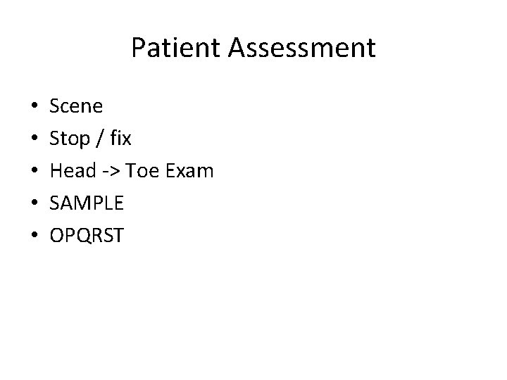 Patient Assessment • • • Scene Stop / fix Head -> Toe Exam SAMPLE
