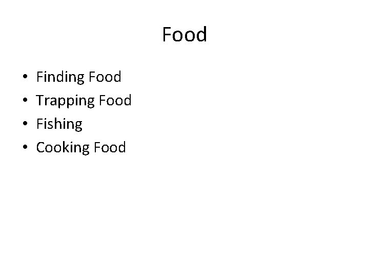 Food • • Finding Food Trapping Food Fishing Cooking Food 