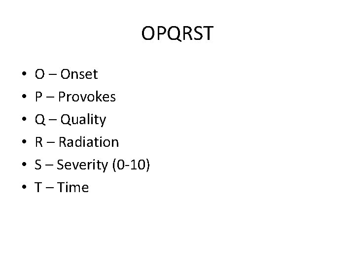 OPQRST • • • O – Onset P – Provokes Q – Quality R