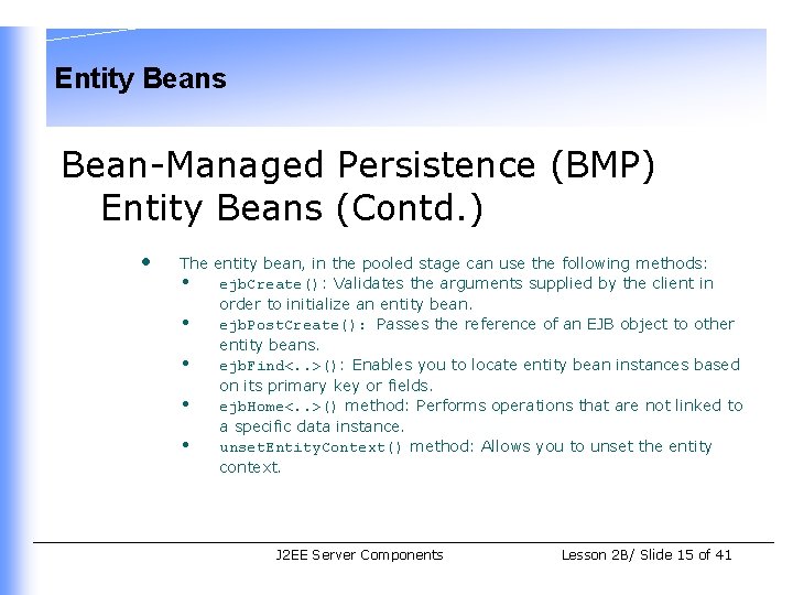 Entity Beans Bean-Managed Persistence (BMP) Entity Beans (Contd. ) • The entity bean, in