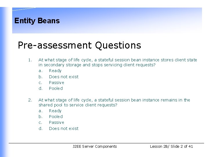 Entity Beans Pre-assessment Questions 1. At what stage of life cycle, a stateful session