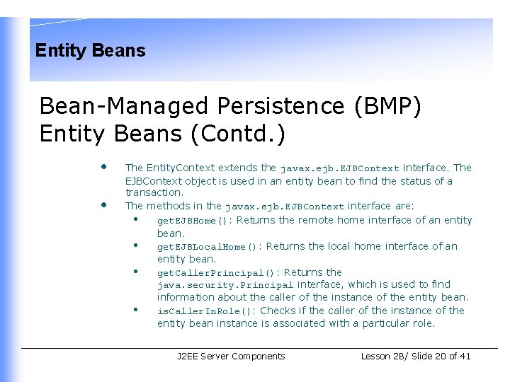 Entity Beans Bean-Managed Persistence (BMP) Entity Beans (Contd. ) • • The Entity. Context