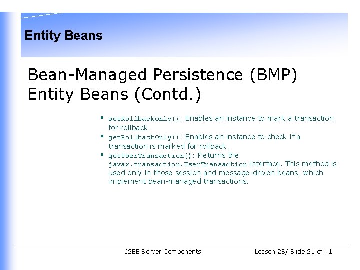 Entity Beans Bean-Managed Persistence (BMP) Entity Beans (Contd. ) • set. Rollback. Only(): Enables