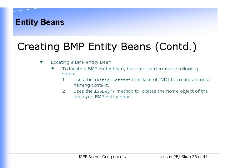 Entity Beans Creating BMP Entity Beans (Contd. ) • Locating a BMP entity Bean