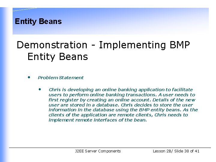 Entity Beans Demonstration - Implementing BMP Entity Beans • Problem Statement • Chris is