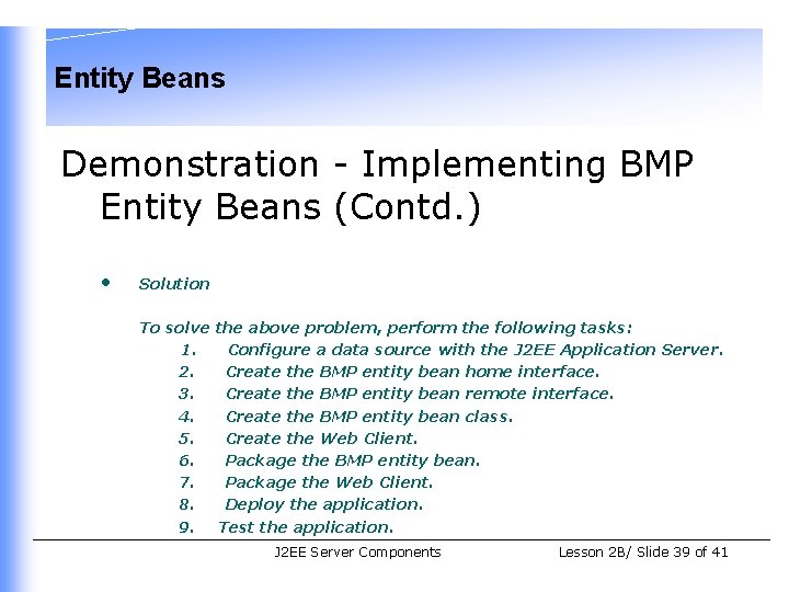 Entity Beans Demonstration - Implementing BMP Entity Beans (Contd. ) • Solution To solve