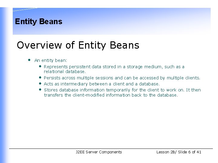 Entity Beans Overview of Entity Beans • An entity bean: • Represents persistent data