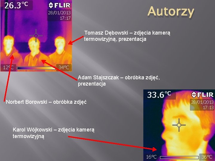 Autorzy Tomasz Dębowski – zdjęcia kamerą termowizyjną, prezentacja Adam Stajszczak – obróbka zdjęć, prezentacja