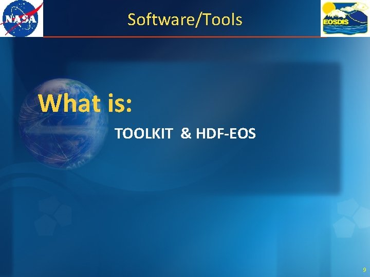 Software/Tools What is: TOOLKIT & HDF-EOS 9 