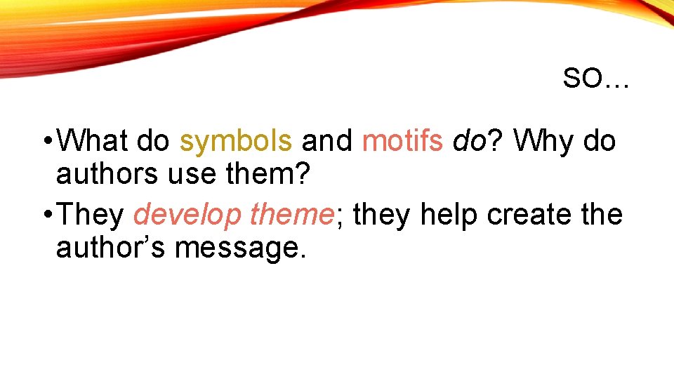SO… • What do symbols and motifs do? Why do authors use them? •