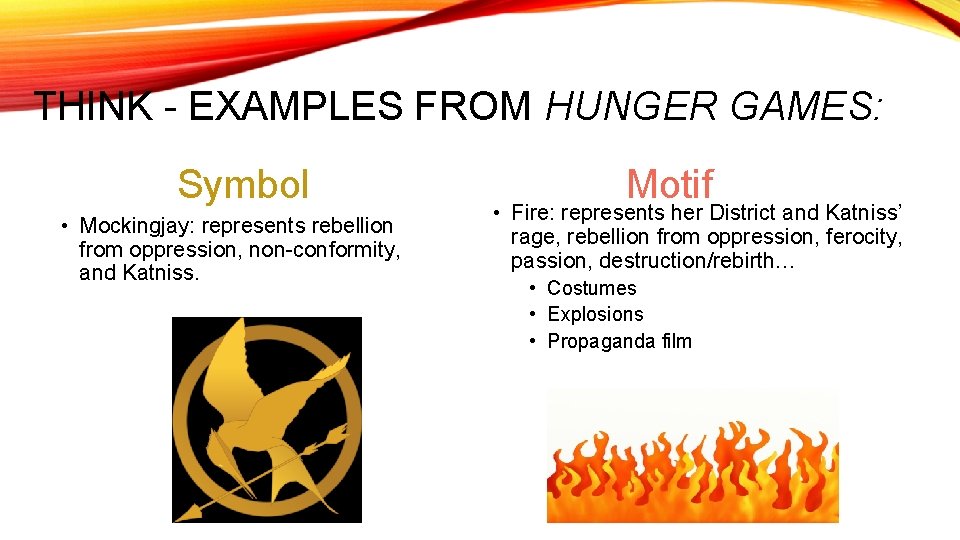 THINK - EXAMPLES FROM HUNGER GAMES: Symbol • Mockingjay: represents rebellion from oppression, non-conformity,