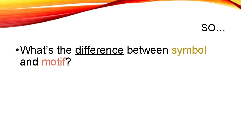 SO… • What’s the difference between symbol and motif? 