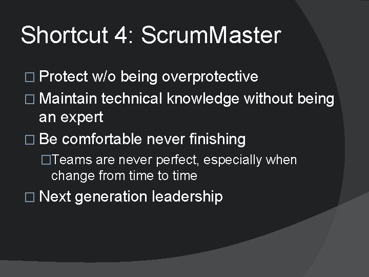Shortcut 4: Scrum. Master � Protect w/o being overprotective � Maintain technical knowledge without