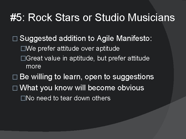 #5: Rock Stars or Studio Musicians � Suggested addition to Agile Manifesto: �We prefer