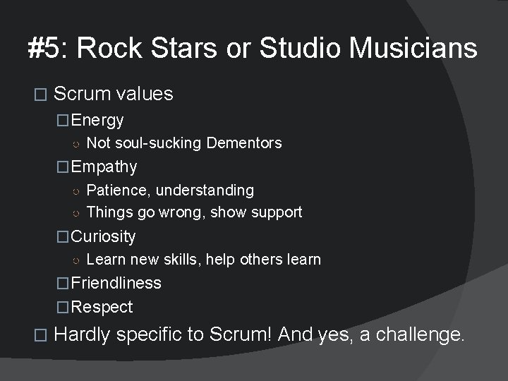 #5: Rock Stars or Studio Musicians � Scrum values �Energy ○ Not soul-sucking Dementors