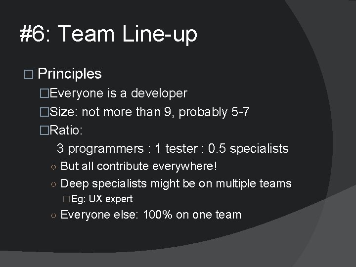 #6: Team Line-up � Principles �Everyone is a developer �Size: not more than 9,