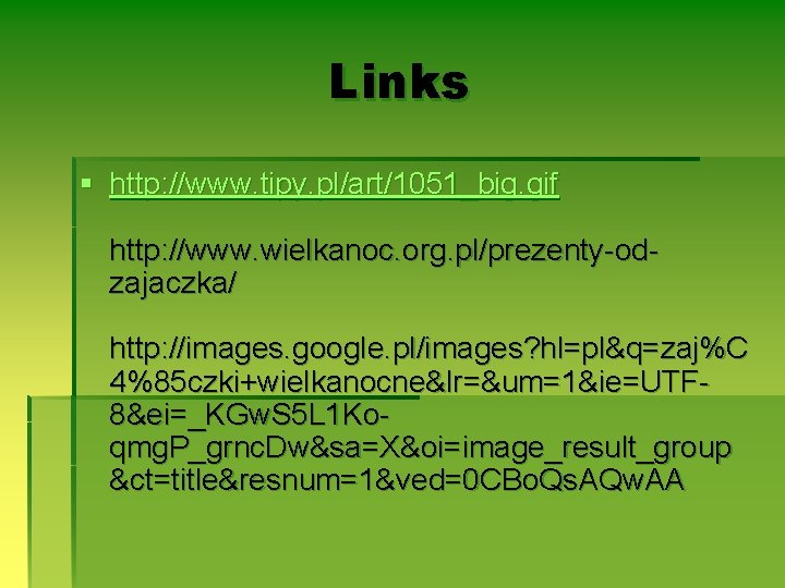 Links § http: //www. tipy. pl/art/1051_big. gif http: //www. wielkanoc. org. pl/prezenty-odzajaczka/ http: //images.