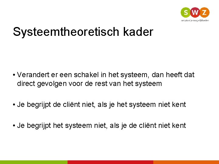 Systeemtheoretisch kader • Verandert er een schakel in het systeem, dan heeft dat direct