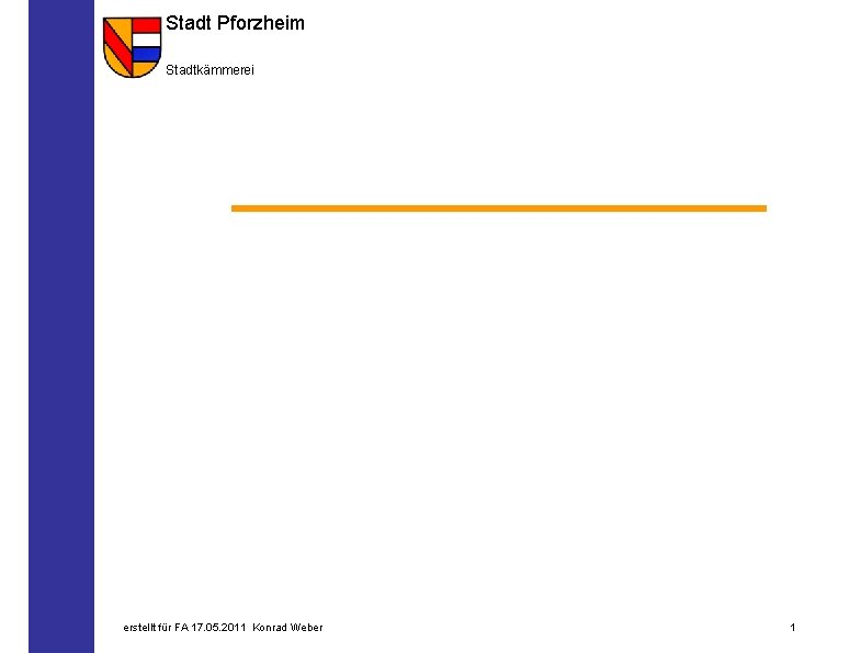 Stadt Pforzheim Stadtkämmerei erstellt für FA 17. 05. 2011 Konrad Weber 1 