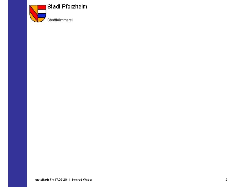 Stadt Pforzheim Stadtkämmerei erstellt für FA 17. 05. 2011 Konrad Weber 2 