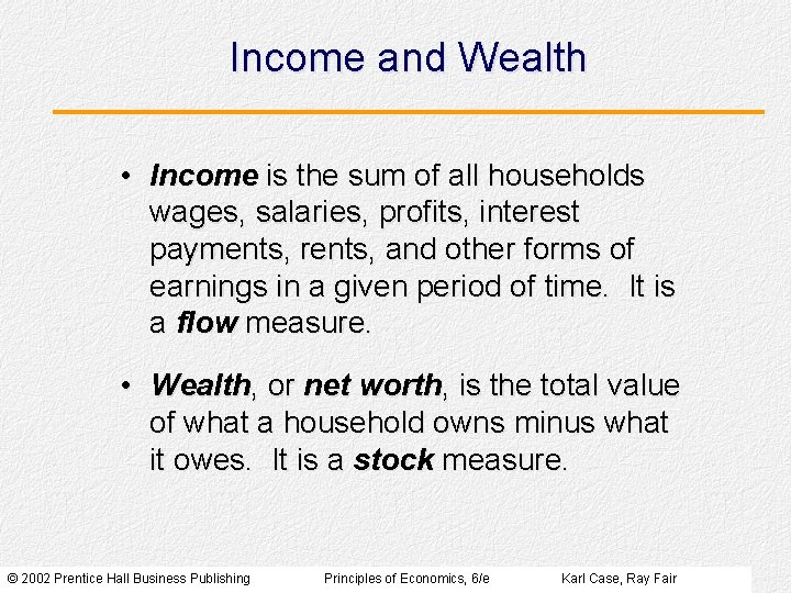 Income and Wealth • Income is the sum of all households wages, salaries, profits,