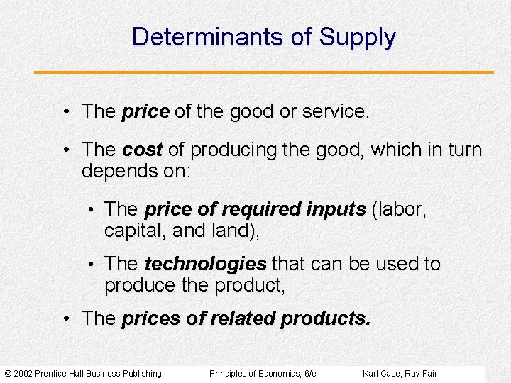 Determinants of Supply • The price of the good or service. • The cost