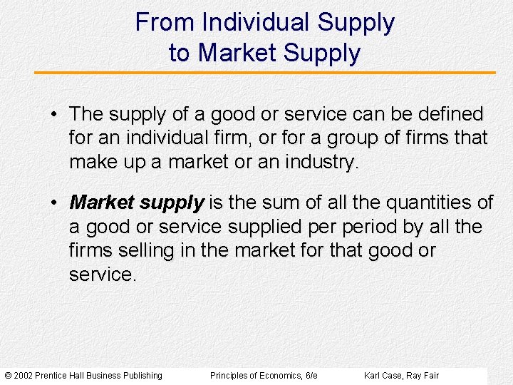 From Individual Supply to Market Supply • The supply of a good or service