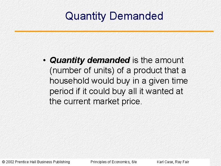 Quantity Demanded • Quantity demanded is the amount (number of units) of a product