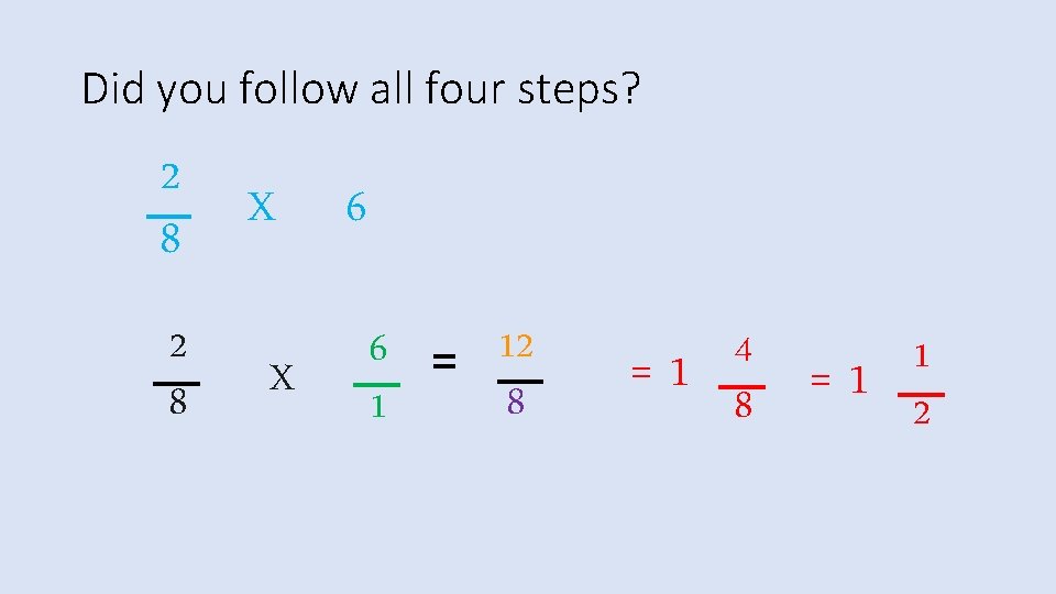 Did you follow all four steps? 2 8 X X 6 6 = 12