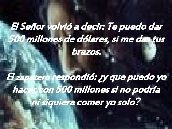 El Señor volvió a decir: Te puedo dar 500 millones de dólares, si me