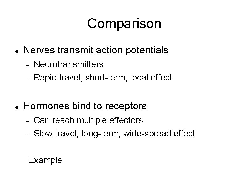 Comparison Nerves transmit action potentials Neurotransmitters Rapid travel, short-term, local effect Hormones bind to