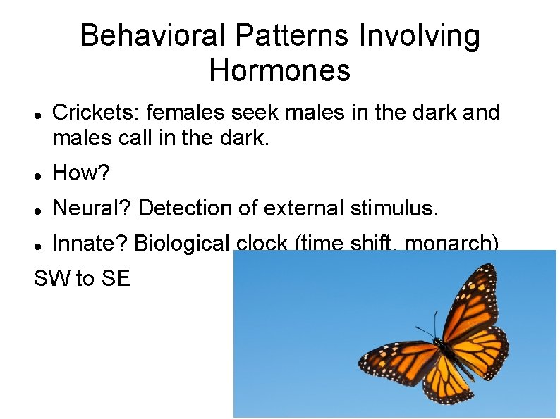 Behavioral Patterns Involving Hormones Crickets: females seek males in the dark and males call