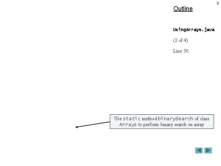 Outline Using. Arrays. java (2 of 4) Line 50 Use static method binary. Search Outline Using. Arrays. java (2 of 4) Line 50 Use static method binary. Search