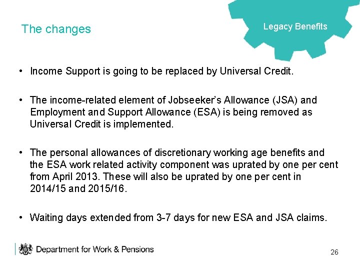 The changes Legacy Benefits • Income Support is going to be replaced by Universal