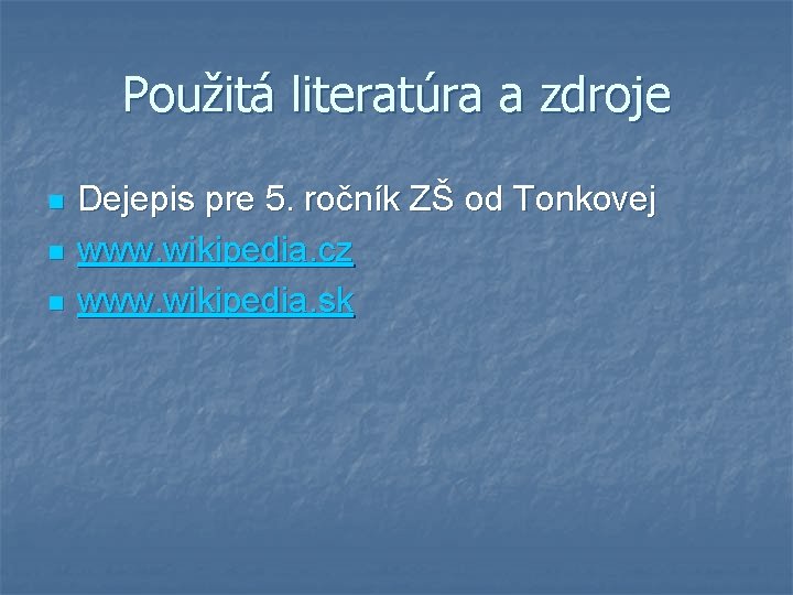 Použitá literatúra a zdroje n n n Dejepis pre 5. ročník ZŠ od Tonkovej