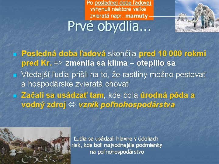 Po poslednej dobe ľadovej vyhynuli niektoré veľké zvieratá napr. mamuty Prvé obydlia. . .