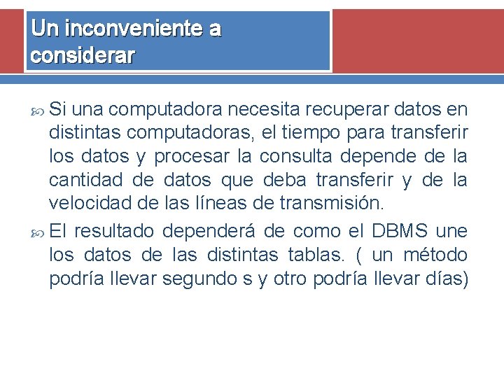 Un inconveniente a considerar Si una computadora necesita recuperar datos en distintas computadoras, el