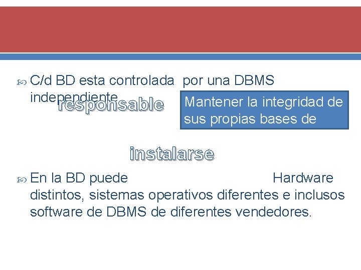  C/d BD esta controlada por una DBMS independiente responsable Mantener la integridad de