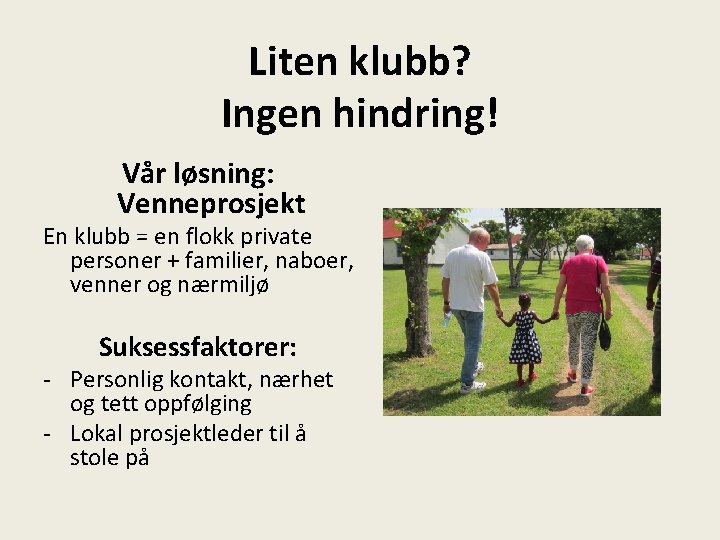 Liten klubb? Ingen hindring! Vår løsning: Venneprosjekt En klubb = en flokk private personer