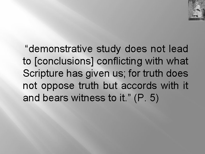 “demonstrative study does not lead to [conclusions] conflicting with what Scripture has given us;
