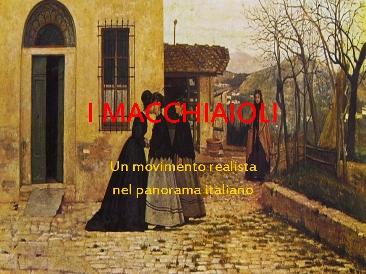 I MACCHIAIOLI Un movimento realista nel panorama italiano 