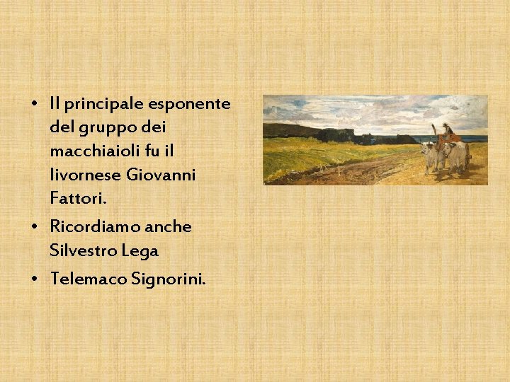  • Il principale esponente del gruppo dei macchiaioli fu il livornese Giovanni Fattori.