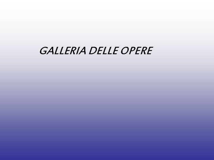 GALLERIA DELLE OPERE 
